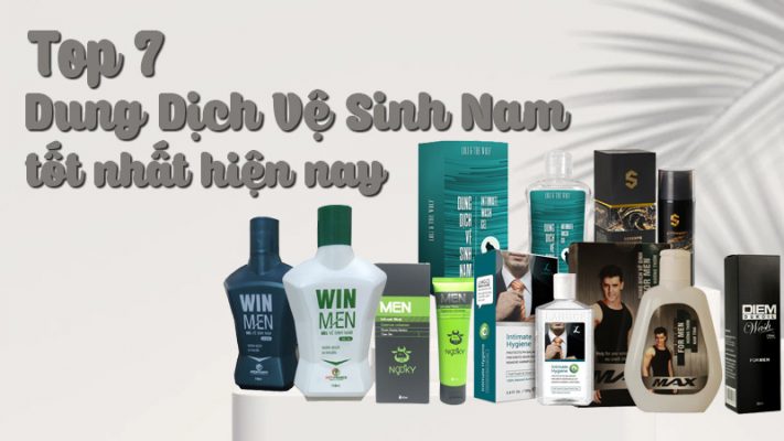 top 7 dung dịch vệ sinh nam giới tốt nhất hiện nay