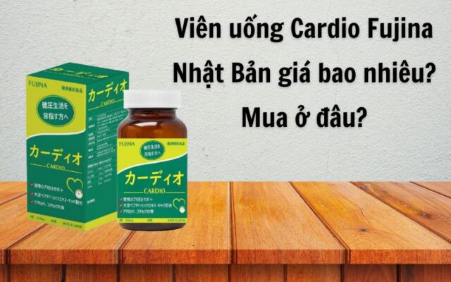 Viên uống Cadio Fujina Nhật giá bao nhiêu? mua ở đâu?